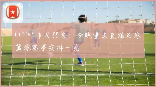 CCTV5节目预告：今晚重点直播足球篮球赛事安排一览